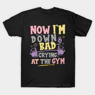 Now I'm Down Bad Crying At The GYM, Workout Training Fitness T-Shirt